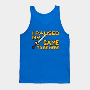 I Paused My Game... Tank Top